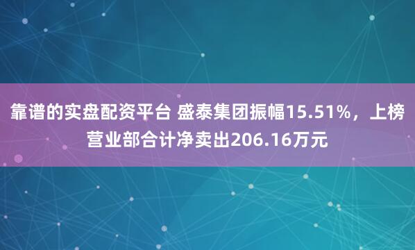 靠谱的实盘配资平台 盛泰集团振幅15.51%，上榜营业部合计净卖出206.16万元